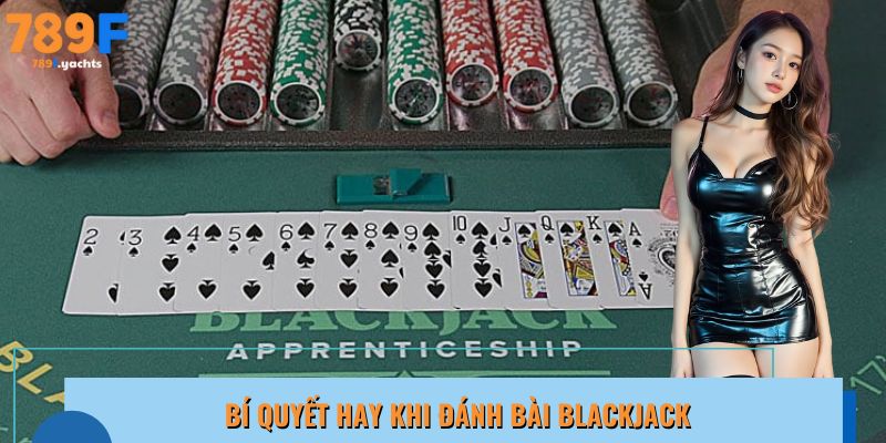 Hàng loạt bí quyết hay cần biết khi đánh bài Blackjack