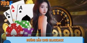 Hướng dẫn chơi Blackjack