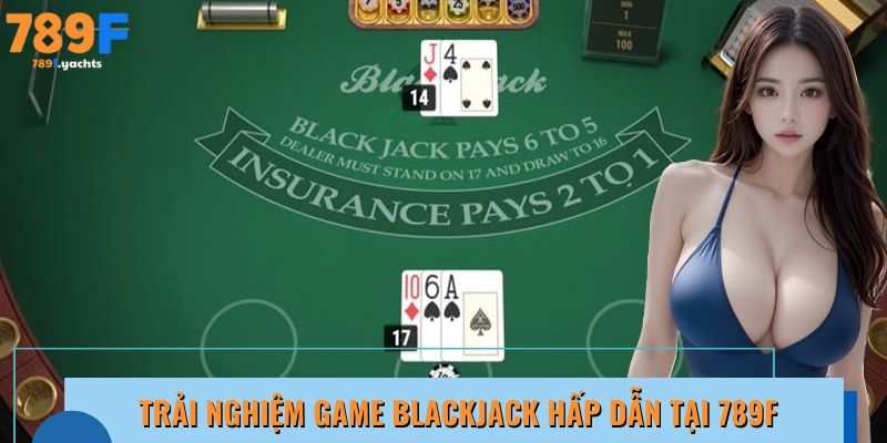 Trải nghiệm game Blackjack hấp dẫn tại 789f