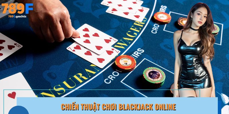Loạt chiến thuật hay phù hợp để chơi Blackjack online