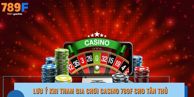 Lưu ý quan trọng dành cho tân thủ khi chơi casino 789F