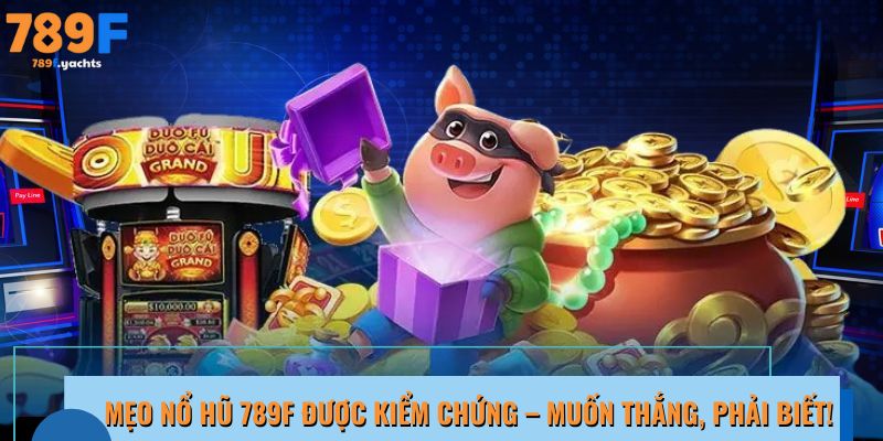 Mẹo nổ hũ được kiểm chứng – Muốn thắng, phải biết!  