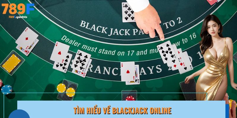 Thông tin giới thiệu khái quát về Blackjack online tại 789f