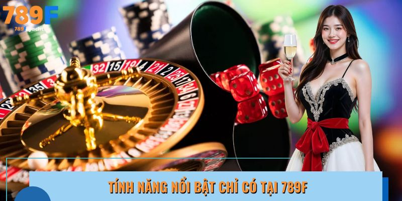 Tính năng nổi bật chỉ có tại 789f