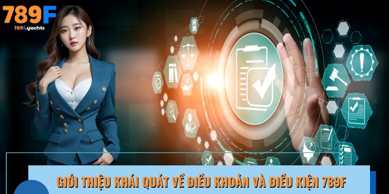 Tổng quan chi tiết điều khoản và điều kiện sử dụng tại 789f