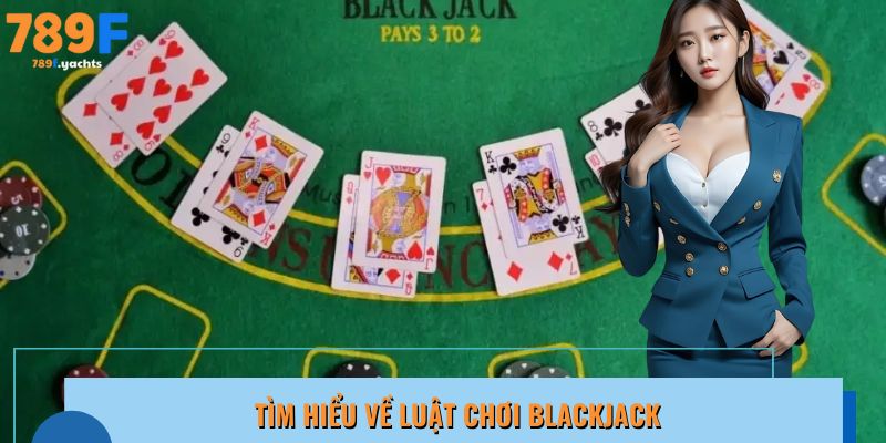 Vài nét giới thiệu để hiểu về luật chơi Blackjack