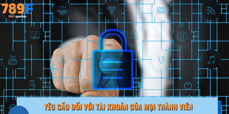 Yêu cầu bắt buộc dành cho tài khoản của tất cả thành viên